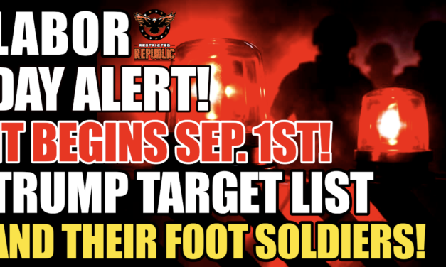 LABOR DAY ALERT! It Begins Sep. 1st! Target List & They’re Sending In Foot Soldiers! 